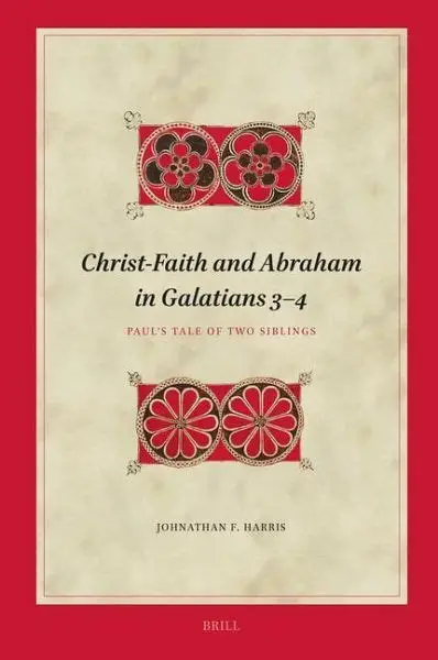 ‘Christ-Faith and Abraham in Galatians 3-4: Paul’s Tale of Two Siblings’ by Johnathan M. Harris
