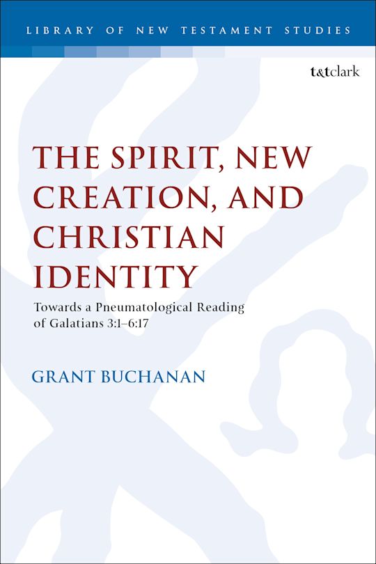 ‘The Spirit, New Creation, and Christian Identity in Galatians: Towards a Pneumatological Reading of Galatians 3:1-6:17’ by Grant Buchanan.