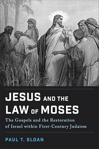 ‘Jesus and the Law of Moses: The Gospels and the Restoration of Israel within First-Century Judaism’ by Paul Sloan