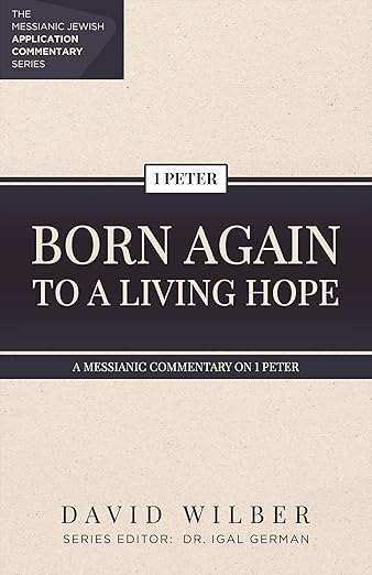 ‘Born Again to a Living Hope: A Messianic Commentary on 1 Peter’ by David Wilber